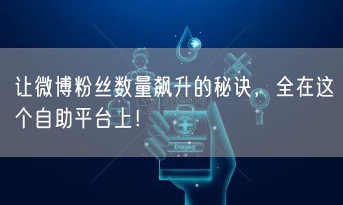 让微博粉丝数量飙升的秘诀，全在这个自助平台上！