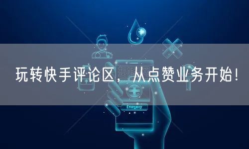 玩转快手评论区,从点赞业务开始!