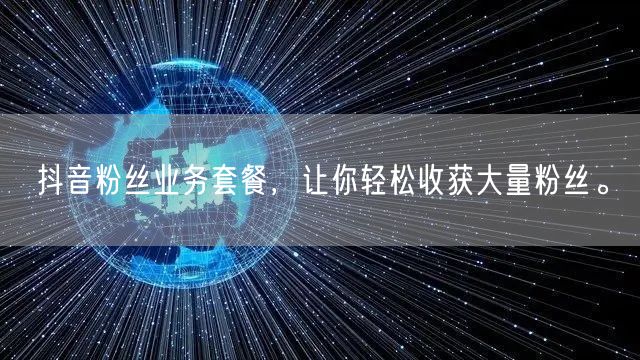 抖音粉丝业务套餐,让你轻松收获大量粉丝。