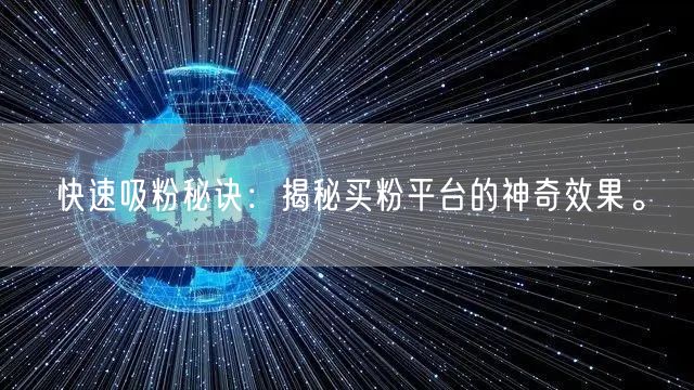 快速吸粉秘诀:揭秘买粉平台的神奇效果。