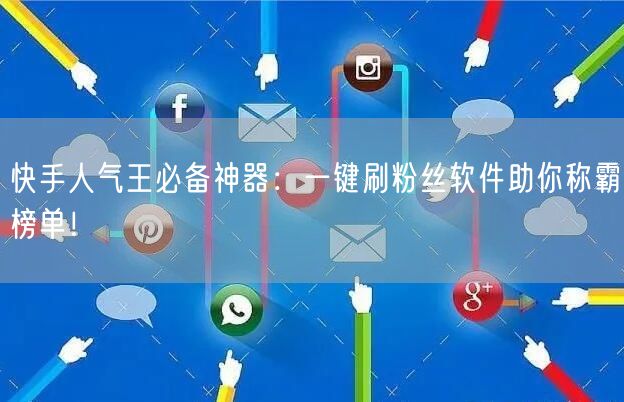 快手人气王必备神器：一键刷粉丝软件助你称霸榜单！