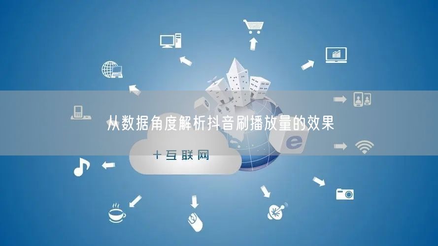 从数据角度解析抖音刷播放量的效果