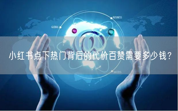 小红书点下热门背后的代价百赞需要多少钱？