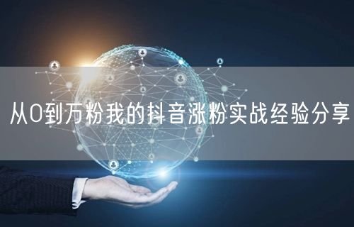 从0到万粉我的抖音涨粉实战经验分享