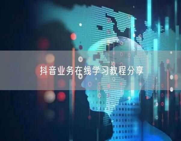 抖音业务在线学习教程分享