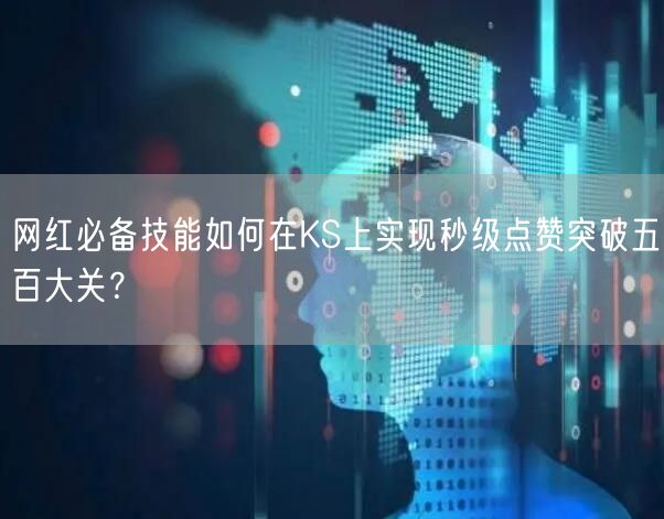 网红必备技能如何在KS上实现秒级点赞突破五百大关？
