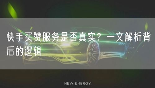 快手买赞服务是否真实？一文解析背后的逻辑