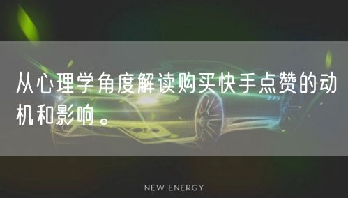 从心理学角度解读购买快手点赞的动机和影响。