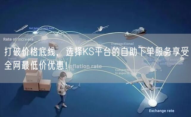 打破价格底线,选择KS平台的自助下单服务享受全网最低价优惠!