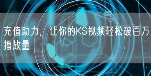 充值助力,让你的KS视频轻松破百万播放量