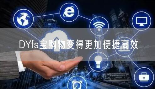 DYfs宝购物变得更加便捷高效