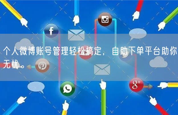个人微博账号管理轻松搞定，自助下单平台助你无忧。