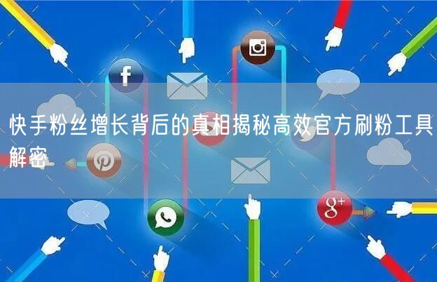 快手粉丝增长背后的真相揭秘高效官方刷粉工具解密
