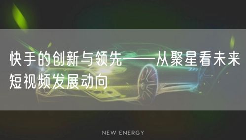 快手的创新与领先——从聚星看未来短视频发展动向